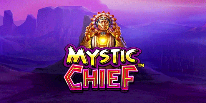 Cara Jitu Meraih Maxwin Slot Mystic Chief Dengan Mudah